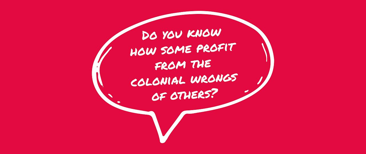 speach bubble: do you know how some profit from the colonial wrongs of others?